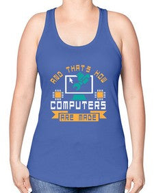 And thats how computers are made 43# - computer -Racerback Tank