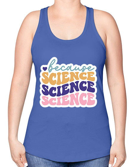 Because science 287# - general science -Racerback Tank
