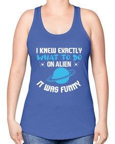 I knew exactly what to do on alien 17# - ufo -Racerback Tank