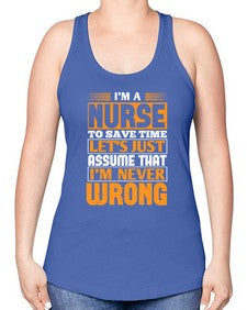 Im a nurse to save time lets just assume that im never wrong Style 1013# - nurse -Racerback Tank