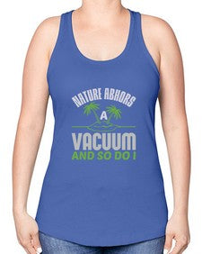 Nature abhors a vacuum and so do I Style 300# - cleaner -Racerback Tank