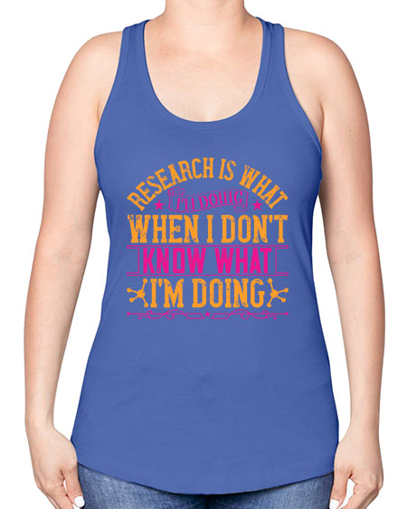 Research is what Im doing when I dont know what Im doing 324# - general science -Racerback Tank