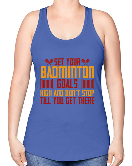 Set your badminton goals high and don’t stop till you get there 1873# - badminton -Racerback Tank