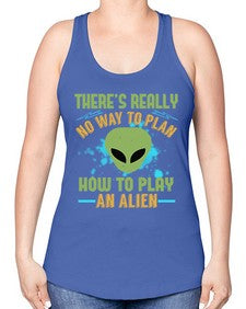 Theres really no way to plan how to play an alien 41# - ufo -Racerback Tank
