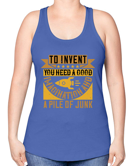 To invent you need a good imagination and a pile of junk 301# - general science -Racerback Tank