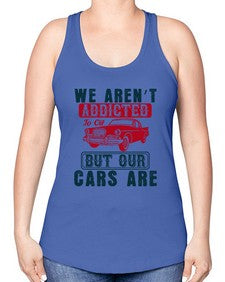We arent addicted to oil but our cars are 83# - car -Racerback Tank