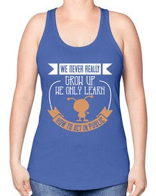 We never really grow up we only learn how to act in public 107# - funny -Racerback Tank