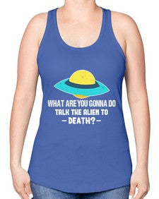 What are you gonna do talk the alien to death 44# - ufo -Racerback Tank