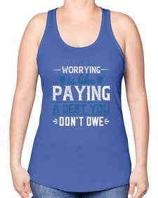Worrying is like paying a debt you dont owe 110# - funny -Racerback Tank