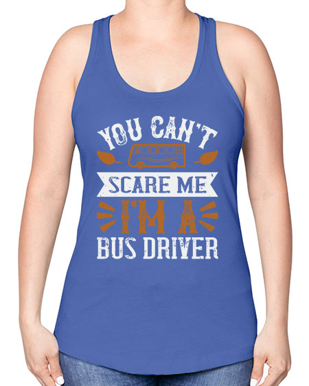 YOU CANT SCARE ME IM A BUS DRIVERR Style 1677# - Bus Driver -Racerback Tank