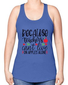 because teachers cant live on apples alone Style 72# - teacher -Racerback Tank