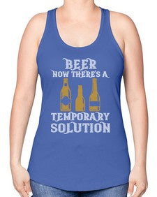 beer now theres a temporary solution 659# - beer -Racerback Tank