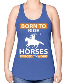 born to ride horses forced to work Style 6# - horse -Racerback Tank