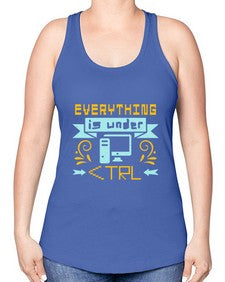 everything is under CTRL 47# - computer -Racerback Tank