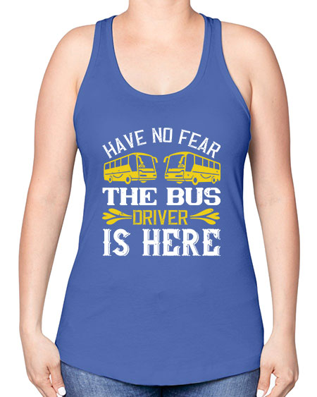have no fear the bus driver is here Style 830# - Bus Driver -Racerback Tank