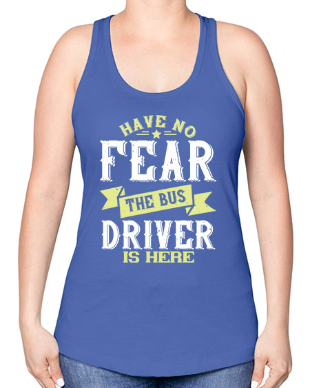 have no fear the bus driver is heree Style 831# - Bus Driver -Racerback Tank