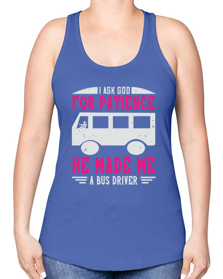 i ask god for patience he made me a bus driver Style 868# - Bus Driver -Racerback Tank