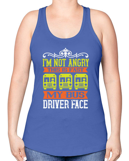 im not angry this is fast my bus driver face Style 1014# - Bus Driver -Racerback Tank