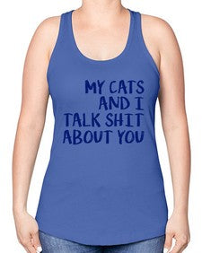 my cats and i talk shit about you - cats -Racerback Tank