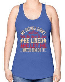my father didnt tell me how to live he lived and let me watch him do it 454# - parents day -Racerback Tank