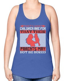 thats what children are forthat their parents may not be bored 579# - parents day -Racerback Tank
