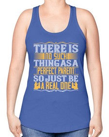 there is no such thing as a perfect parent so just be a real one 607# - parents day -Racerback Tank