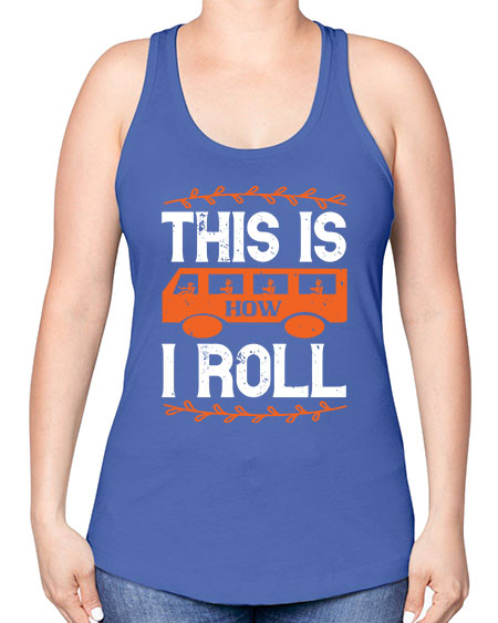 this is how i roll Style 1543# - Bus Driver -Racerback Tank