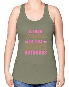 A man thinks all dust stays outdoors Style 15# - cleaner -Racerback Tank