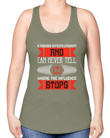A teacher affects eternity and can never tell where the influence stops Style 563# - teacher -Racerback Tank