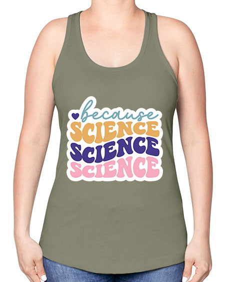Because science 287# - general science -Racerback Tank