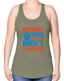 Because your standards arent standard Style 73# - cleaner -Racerback Tank