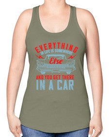 Everything in life is somewhere else and you get there in a car 10# - car -Racerback Tank