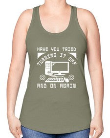 Have you tried turning it off and on again 45# - computer -Racerback Tank