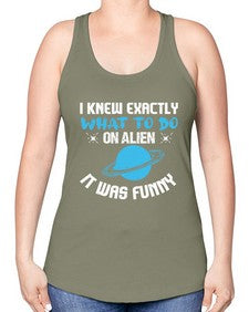 I knew exactly what to do on alien 17# - ufo -Racerback Tank