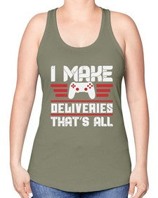 I make deliveries Thats all 23# - video games -Racerback Tank