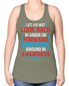 Let us not look back in anger or forward in fear but around in awareness Style 36# - Self awareness -Racerback Tank