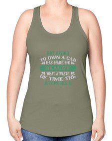Not having to own a car has made me realize what a waste of time the automobile is 57# - car -Racerback Tank
