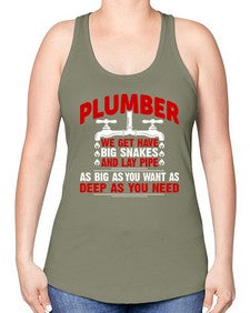 Plumber we get have big snakes and lay pipe as big as you want as deep as you need1326# - plumber -Racerback Tank