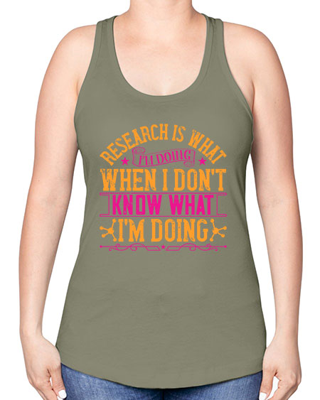 Research is what Im doing when I dont know what Im doing 324# - general science -Racerback Tank