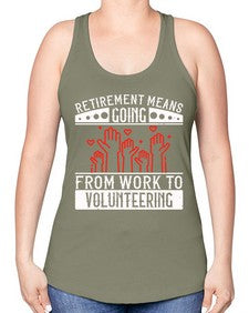 Retirement Means Going From Work To Volunteering Style 31# - volunteer -Racerback Tank