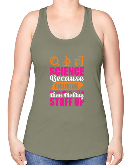 Science Because Figuring Things Out Is Better Than Making Stuff Up 145# - general science -Racerback Tank