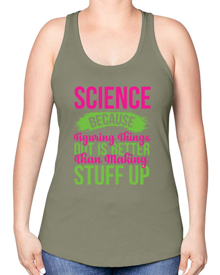 Science Because Figuring Things Out Is Better Than Making Stuff Up 146# - general science -Racerback Tank