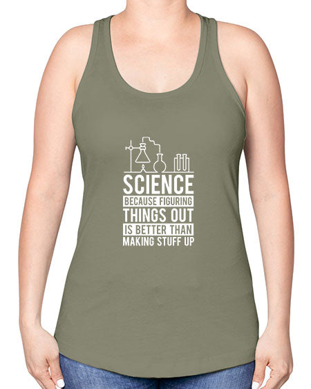 Science Because Figuring Things Out Is Better Than Making Stuff Up 147# - general science -Racerback Tank