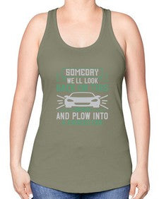 Someday well look back on this moment and plow into a parked car 66# - car -Racerback Tank