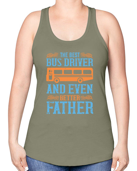 THE BEST BUS DRIVER AND EVEN BETTER FATHER Style 1496# - Bus Driver -Racerback Tank