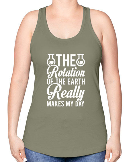 The Rotation Of The Earth Really Makes My Day 8# - nature -Racerback Tank