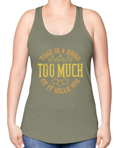 Time is a drug Too much of it kills you 303# - general science -Racerback Tank