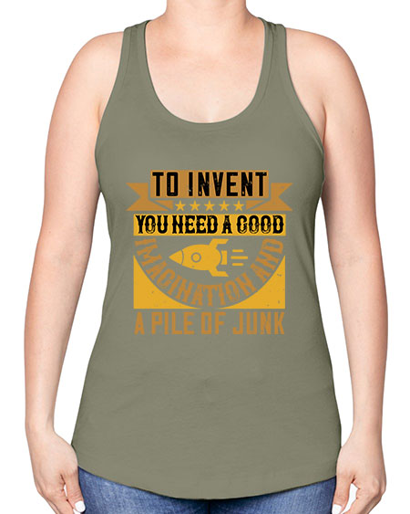 To invent you need a good imagination and a pile of junk 301# - general science -Racerback Tank