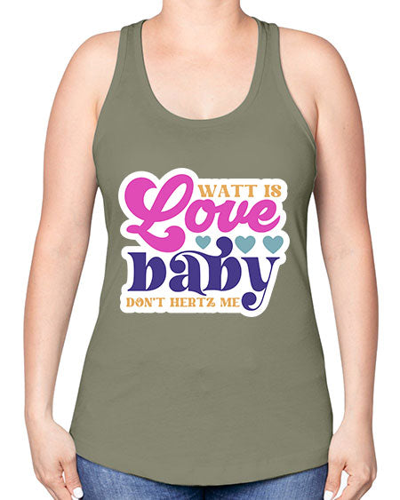 Watt is love baby dont hertz me 12# - general science -Racerback Tank