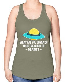 What are you gonna do talk the alien to death 44# - ufo -Racerback Tank